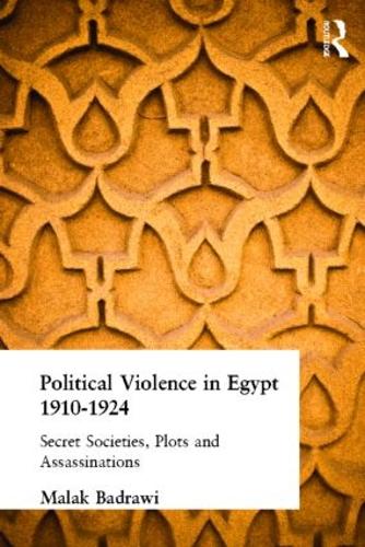 Political Violence in Egypt 1910-1925: Secret Societies, Plots and Assassinations (Hardback)