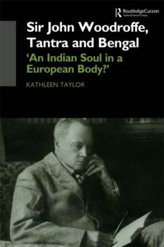 Sir John Woodroffe, Tantra and Bengal: 'An Indian Soul in a European Body?' (Hardback)