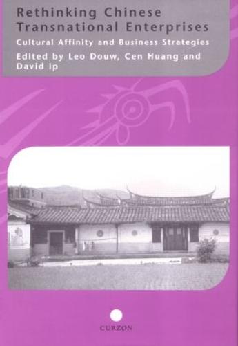 Rethinking Chinese Transnational Enterprises: Cultural Affinity and Business Strategies (Hardback)