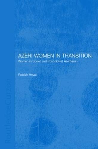 Azeri Women in Transition: Women in Soviet and Post-Soviet Azerbaijan - Central Asia Research Forum (Hardback)