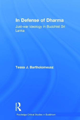 In Defense of Dharma: Just-War Ideology in Buddhist Sri Lanka - Routledge Critical Studies in Buddhism (Hardback)