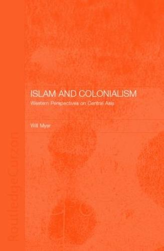 Islam and Colonialism: Western Perspectives on Soviet Asia - Central Asia Research Forum (Hardback)