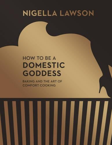 How To Be A Domestic Goddess: Baking and the Art of Comfort Cooking (Nigella Collection) (Hardback)