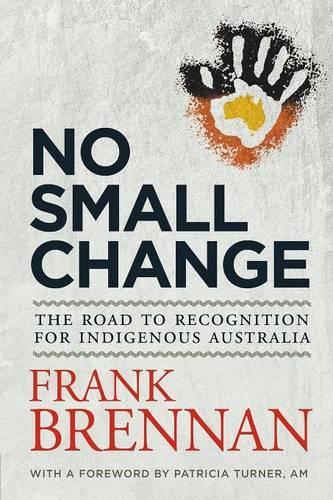 No Small Change: The Road to Recognition for Indigenous Australia (Paperback)