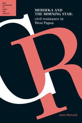 Merdeka & the Morning Star: Civil Resistance in West Papua: (Peace and Conflict Series) - New Approaches to Peace and Conflict (Paperback)