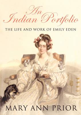 An Indian Portfolio: The Life and Work of Emily Eden (Hardback)