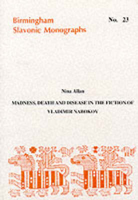 Madness, Death and Disease in the Fiction of Vladimir Nabokov - Birmingham Slavonic Monographs No. 23 (Paperback)