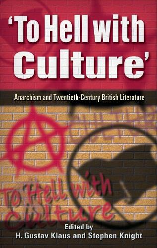 To Hell with Culture: Anarchism and Twentieth-century British Literature (Hardback)