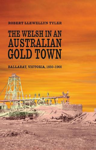 The Welsh in an Australian Gold Town: Ballarat, Victoria 1850-1900 (Hardback)