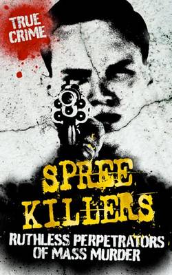 Spree Killers: The Enigma of Mass Murder (Paperback)