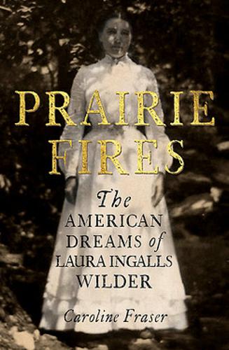 Prairie Fires: The American Dreams of Laura Ingalls Wilder (Paperback)