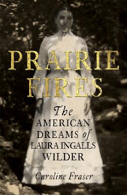 Prairie Fires: The American Dreams of Laura Ingalls Wilder (Paperback)