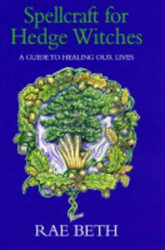 Spellcraft for Hedge Witches: A Guide to Healing Our Lives (Hardback)