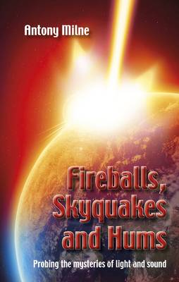 Fireballs, Skyquakes and Hums: Probing the Mysteries of Light and Sound (Hardback)