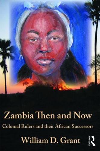 Zambia Then And Now: Colonial Rulers and their African Successors (Hardback)