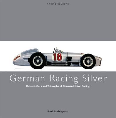 German Racing Silver: Drivers, Cars and Triumphs of German Motor Racing (Hardback)
