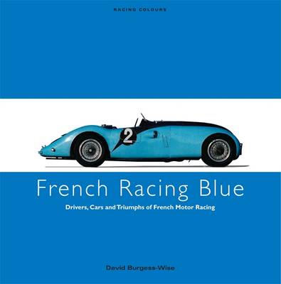 French Racing Blue: Drivers, Cars and Triumphs of French Motor Racing (Hardback)