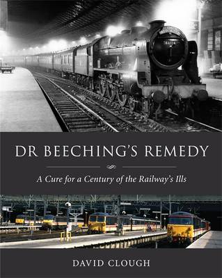 Dr Beeching's Remedy: A Cure for a Century of the Railway's Ills (Hardback)