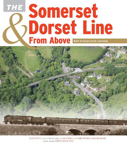 The Somerset & Dorset Line from Above: Bath to Evercreech Junction (Hardback)