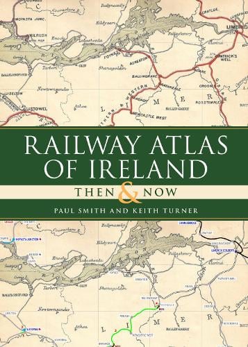 Railway Atlas of Ireland Then and Now (Hardback)