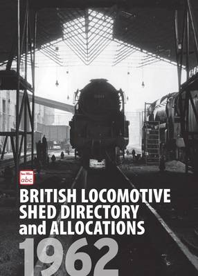 ABC British Locomotive Shed Directory and Allocations 1962 (Hardback)