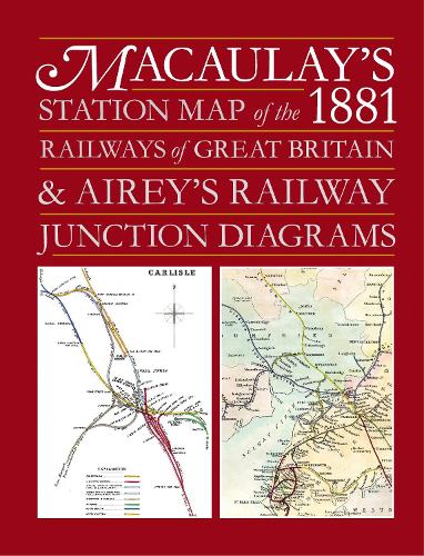 Macauley's Station Map of the 1881 Railways of Great Britain and Airey's Junction Diagrams (Hardback)