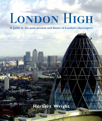 London High: A Guide to the Past, Present and Future of London's Skyscrapers (Hardback)