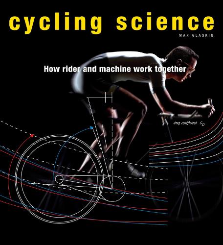 Cycling Science: How Rider and Machine Work Together (Hardback)