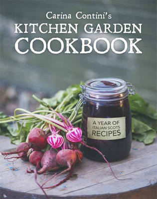 Carina Contini's Kitchen Garden Cookbook: A Year of Italian Scots Recipes (Hardback)