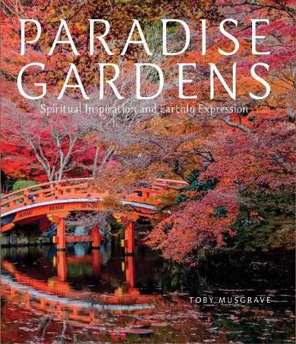Paradise Gardens: Spiritual Inspiration and Earthly Expression (Hardback)