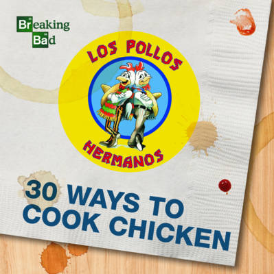 Breaking Bad 30 Ways to Cook Chicken (Hardback)
