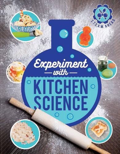 Experiment with Kitchen Science: Fun Projects to Try at Home - Steam Ahead (Hardback)