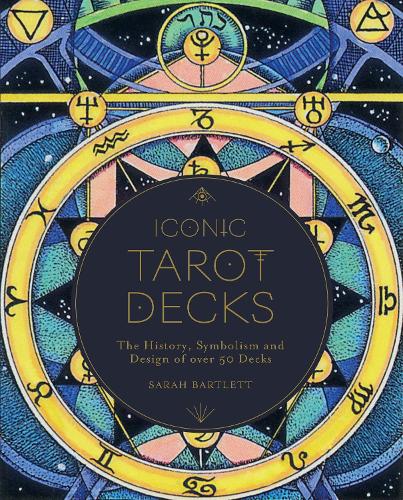 Iconic Tarot Decks: The History, Symbolism and Design of over 50 Decks (Hardback)