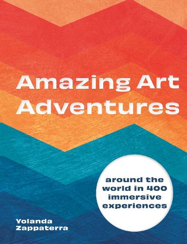 Amazing Art Adventures: Around the world in 400 immersive experiences (Hardback)