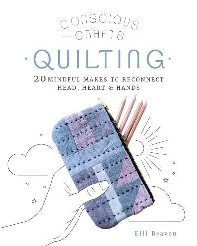 Conscious Crafts: Quilting: 20 mindful makes to reconnect head, heart & hands - Conscious Crafts (Hardback)