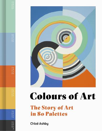 Colours of Art: The Story of Art in 80 Palettes (Hardback)