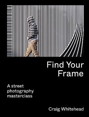 Find Your Frame: A Street Photography Masterclass (Paperback)