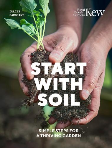 Start with Soil: Simple steps for a thriving garden (Hardback)