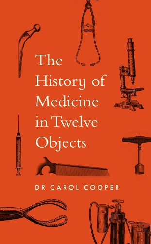 The History of Medicine in Twelve Objects by Carol Cooper | Waterstones