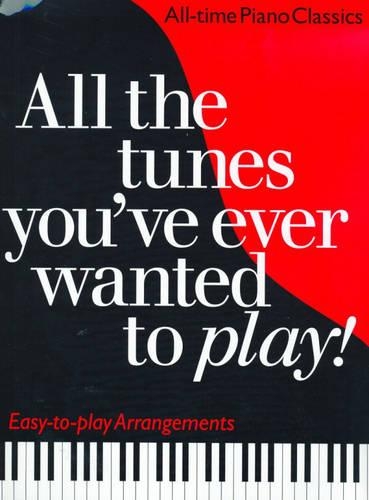 All the Tunes You've Ever Wanted to Play: All-Time Piano Classics : Easy-to-Play Arrangements (Paperback)