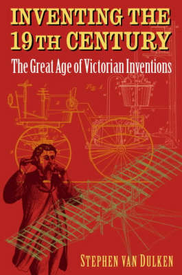 Inventing the 19th Century: The Great Age of Victorian Inventions (Hardback)