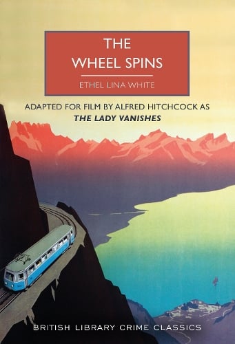 The Wheel Spins: aka The Lady Vanishes - British Library Crime Classics 116 (Paperback)