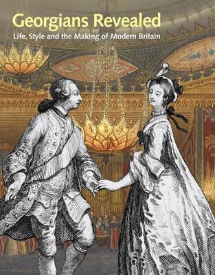 Georgians Revealed: Life, Style and the Making of Modern Britain (Paperback)