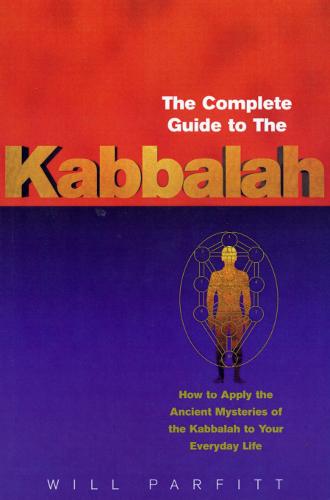 The Complete Guide To The Kabbalah: How to Apply the Ancient Mysteries of the Kabbalah to Your Everyday Life (Paperback)
