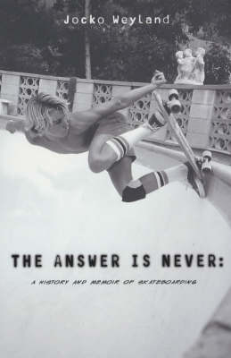 The Answer is Never: A History and Memoir of Skateboarding (Paperback)