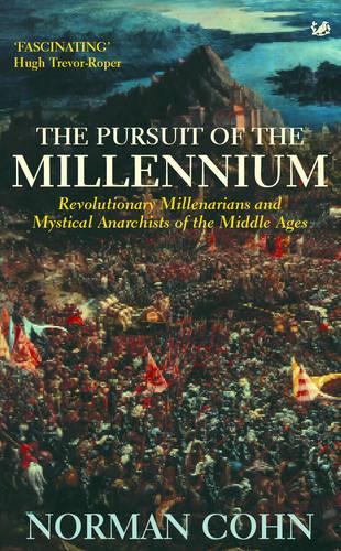 The Pursuit Of The Millennium: Revolutionary Millenarians and Mystical Anarchists of the Middle Ages (Paperback)