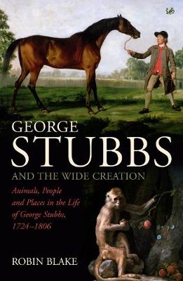 George Stubbs And The Wide Creation: Animals, People and Places in the Life of George Stubbs 1724-1806 (Paperback)