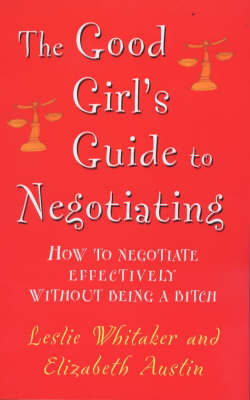 The Good Girl's Guide to Negotiating: How to Negotiate Effectively without Being a Bitch (Paperback)