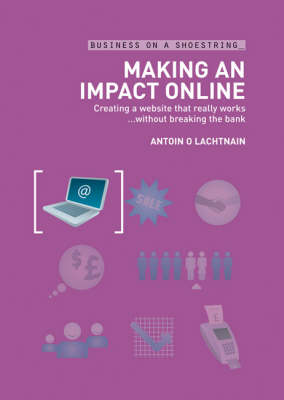 Making an Impact Online: Creating a Website That Really Works without Breaking the Bank - Business on a Shoestring (Paperback)
