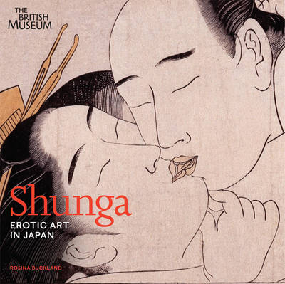 Shunga: Erotic Art in Japan by Rosina Buckland | Waterstones